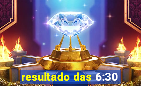 resultado das 6:30